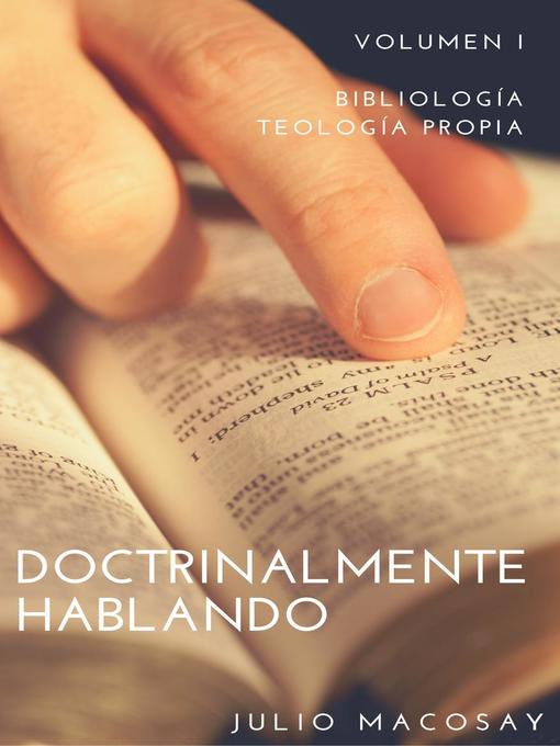 Title details for Volumen I — Bibliología y Teología Propia: Doctrinalmente Hablando, #1 by Julio C. Macosay - Wait list